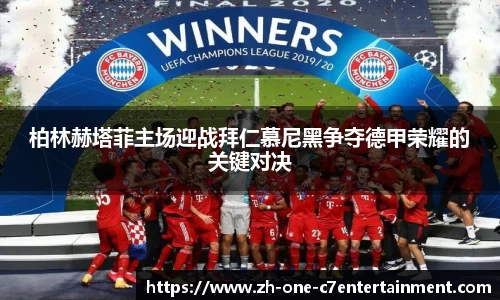 柏林赫塔菲主场迎战拜仁慕尼黑争夺德甲荣耀的关键对决