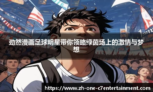 劲然漫画足球明星带你领略绿茵场上的激情与梦想